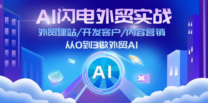 AI闪电做外贸实战：外贸建站/开发客户/内容营销/从0到3做外贸AI（更新）