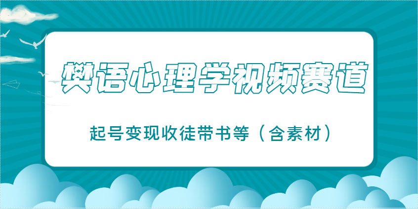 樊语心理学视频教学，最近爆火的视频赛道，起号变现收徒带书等（含素材）