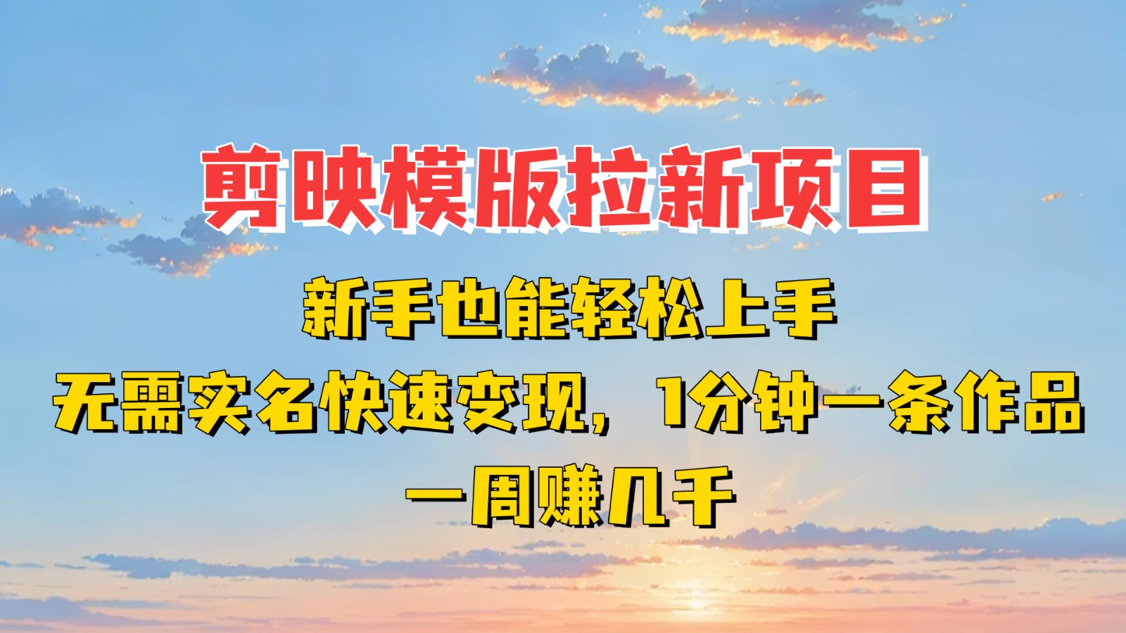 剪映模板拉新项目：新手也能快速变现！一分钟一条作品，一周赚几千
