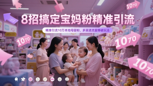 8招搞定宝妈粉精准引流，精准引流10万本地母婴粉，多渠道流量爆破玩法