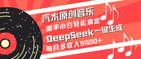 汽水原创音乐DeepSeek一键生成新手小白轻松搞定每月多收入5k+