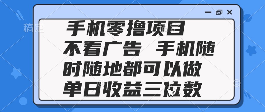 （14855期）2025手机零撸项目 不看广告 手机随时可做 单日收益三位数