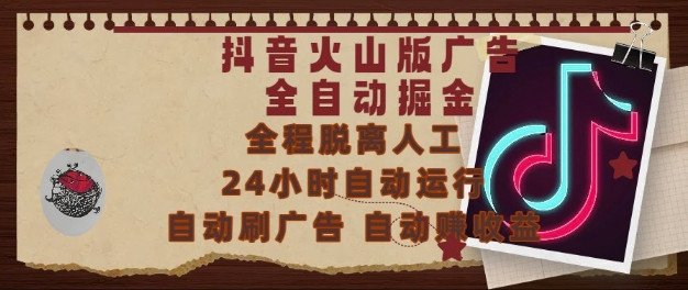 抖音火山版广告全自动掘金，24小时自动运行，自动刷广告，自动整收益，0基础小白也能上手