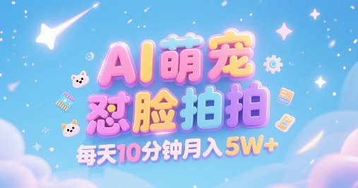 AI萌宠怼脸拍，萌宠赛道，精准高客单，每天十分钟，创作者分成，月入5W+