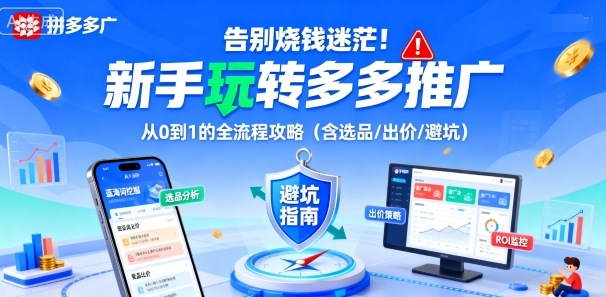 告别烧钱迷茫！新手玩转多多推广：从0到1的全流程攻略（含选品/出价/避坑）