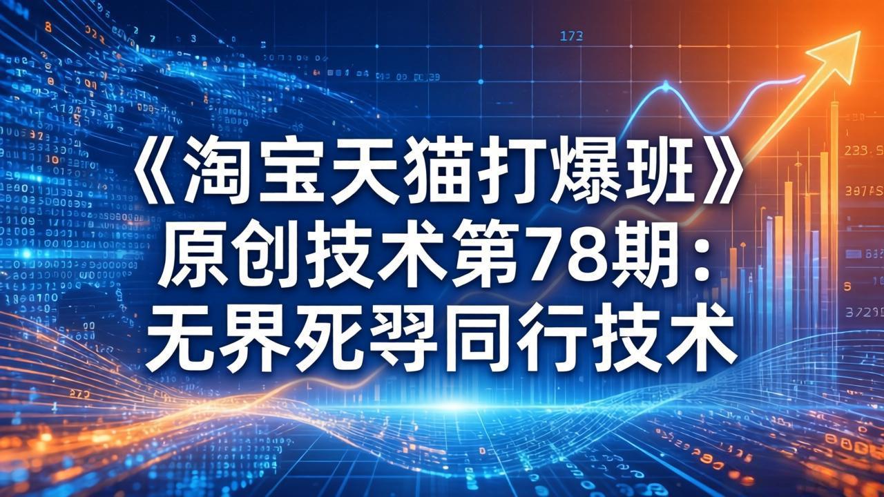 (17738期)《淘宝天猫打爆班》原创技术第78期:无界死怼同行技术