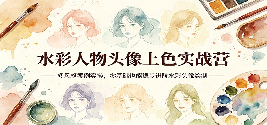 水彩人物头像上色实战营：多风格案例实操，零基础也能稳步进阶水彩头像绘制龙视觉资源网-10年坚 持初心依旧龙视觉资源网