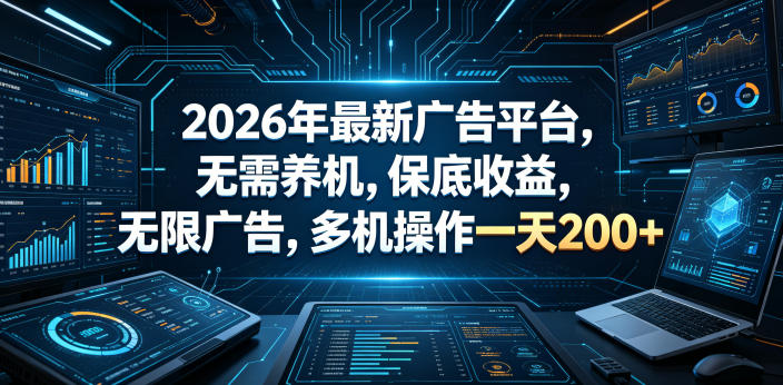 2026年最新广告平台,无需养机,保底收益,无限广告,多机操作一天200+