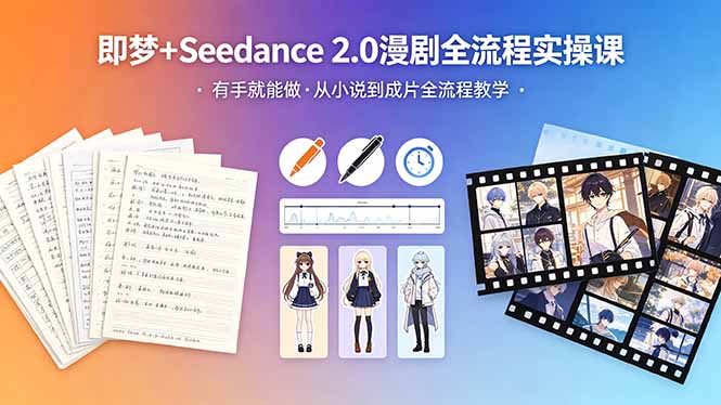 （18358期）即梦+Seedance 2.0漫剧全流程实操课，有手就能做，从小说到成片全流程教学