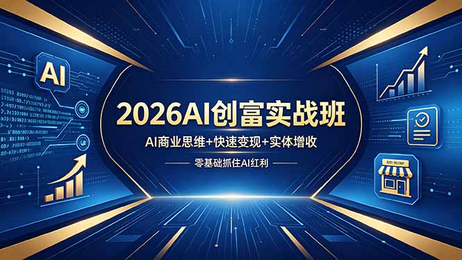 （18318期）2026AI创富实战班，AI商业思维+快速变现+实体增收，零基础抓住AI红利
