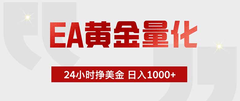 (19349期)EA黄金量化 ,全天候挣美金,小白易操作,日入1000+