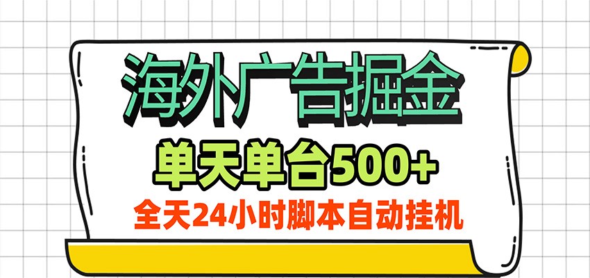 海外广告自动掘金，单机日产500+！24小时脚本全自动挂机