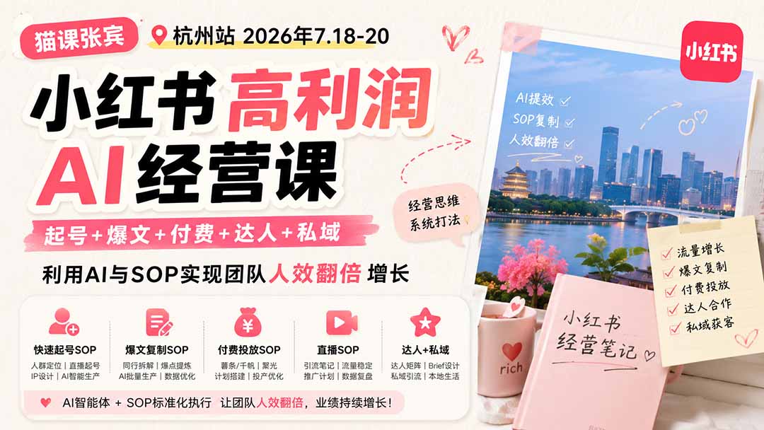 （19747期）小红书高利润AI经营课2026年7.18-20：起号+爆文+付费+达人+私域，利用AI与SOP实现团队人效翻倍增长
