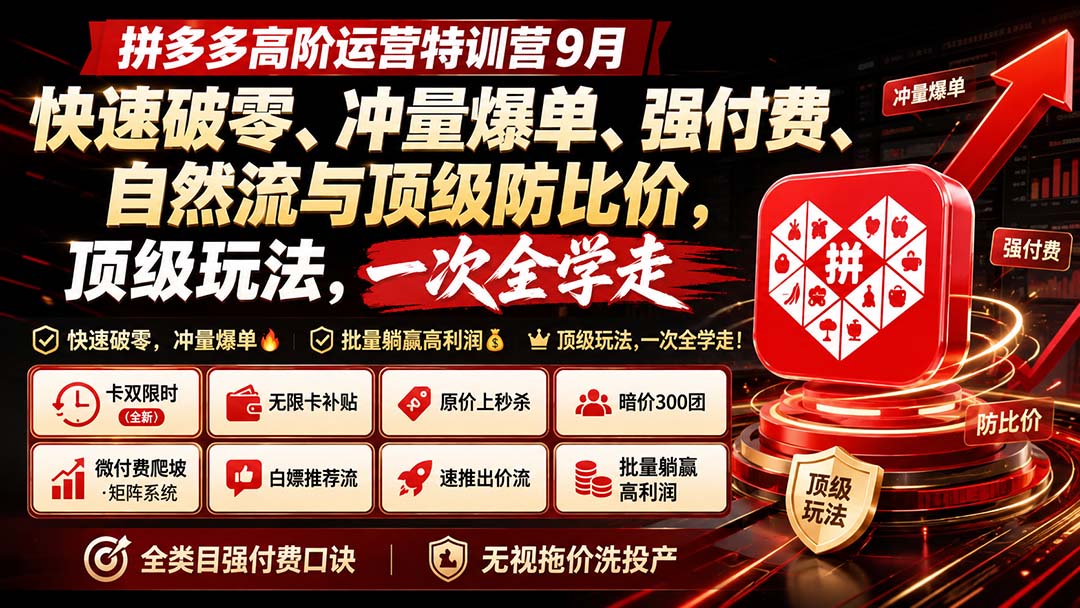 （20155期）拼多多高阶运营特训营9月：快速破零、冲量爆单、强付费、自然流与顶级防比价， 顶级玩法，一次全学走