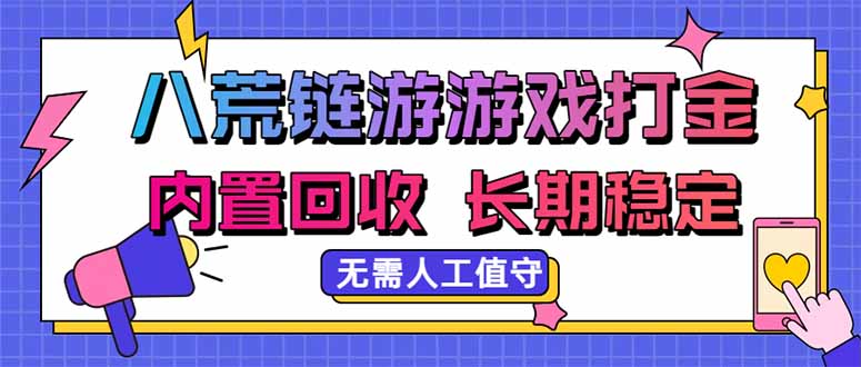(20175期)八荒链游,游戏打金,内置回收,无需人工值守,长期稳定收益