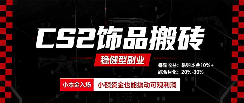 （20402期）CS2饰品搬砖，每轮收益为采购本金的10%+，综合月化为20-30%，稳健型副业