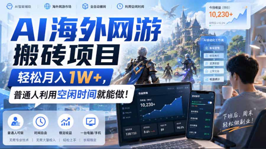 (20306期)AI海外网游搬砖项目,矩阵可日入1000+,普通人利用空闲时间就能做!